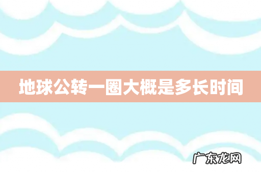 地球公转一圈大概是多长时间