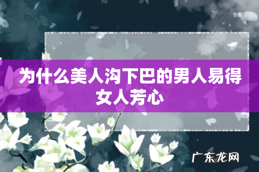 为什么美人沟下巴的男人易得女人芳心