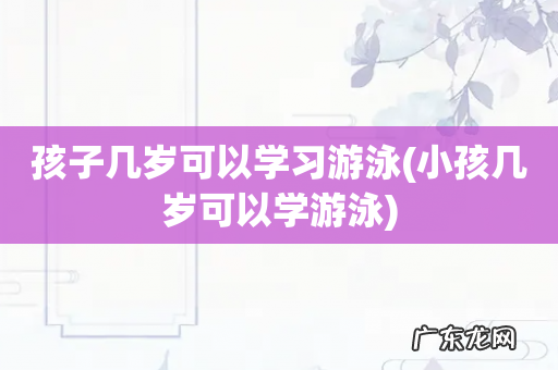 小孩几岁可以学游泳 孩子几岁可以学习游泳
