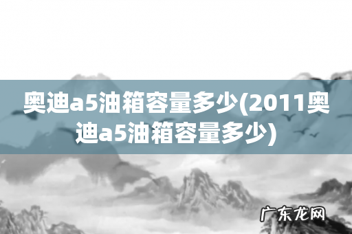 2011奥迪a5油箱容量多少 奥迪a5油箱容量多少