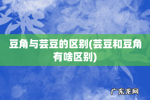 芸豆和豆角有啥区别 豆角与芸豆的区别