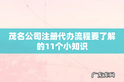 茂名公司注册代办流程要了解的11个小知识