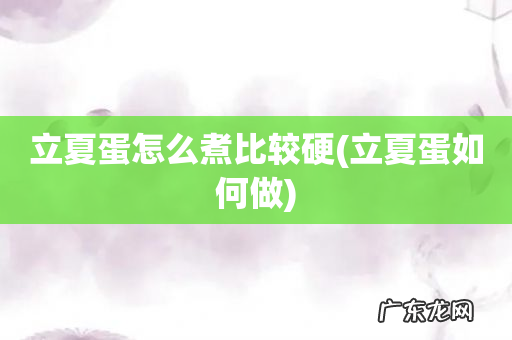 立夏蛋如何做 立夏蛋怎么煮比较硬