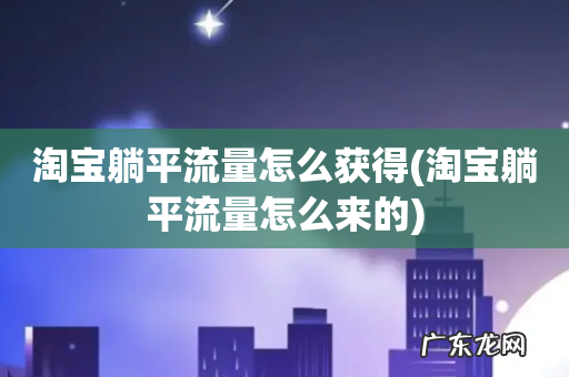 淘宝躺平流量怎么来的 淘宝躺平流量怎么获得