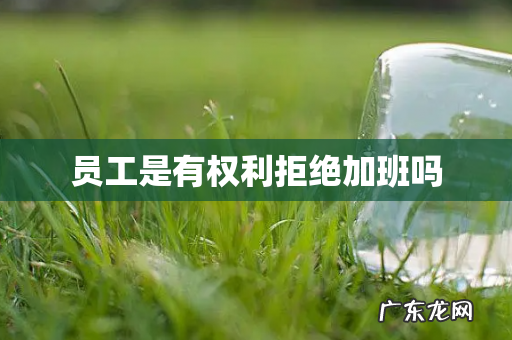 员工是有权利拒绝加班吗