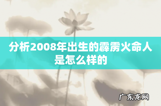 分析2008年出生的霹雳火命人是怎么样的