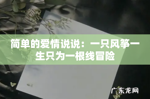 简单的爱情说说:一只风筝一生只为一根线冒险