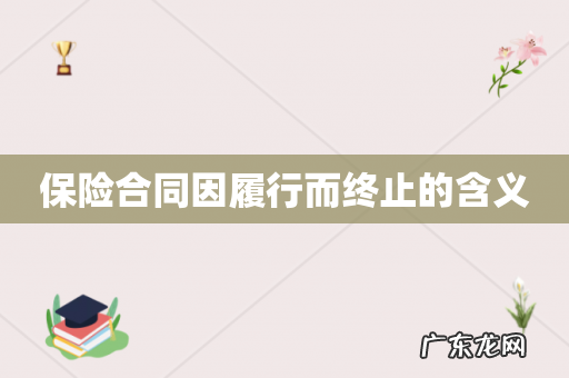 保险合同因履行而终止的含义