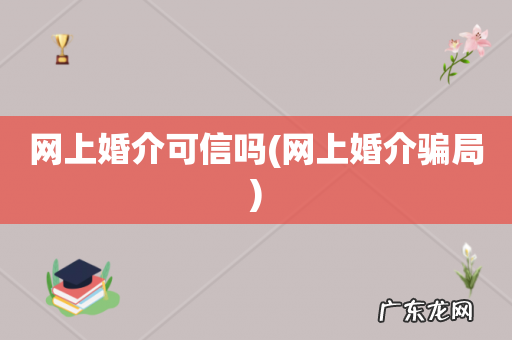 网上婚介骗局 网上婚介可信吗