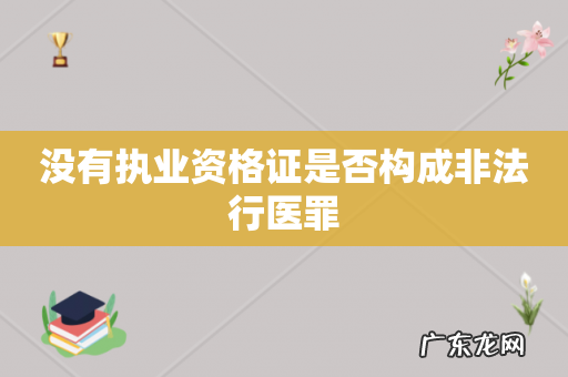 没有执业资格证是否构成非法行医罪