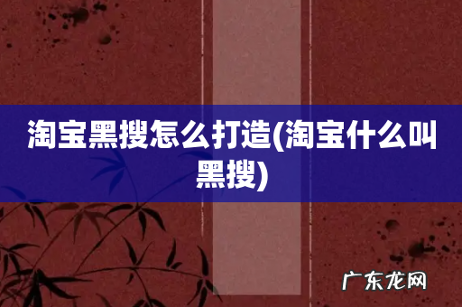 淘宝什么叫黑搜 淘宝黑搜怎么打造