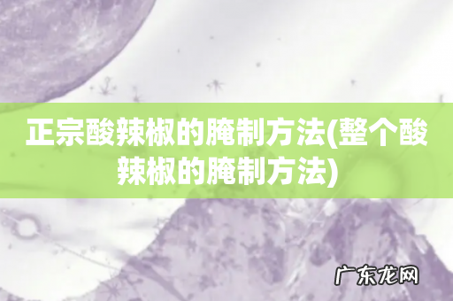 整个酸辣椒的腌制方法 正宗酸辣椒的腌制方法