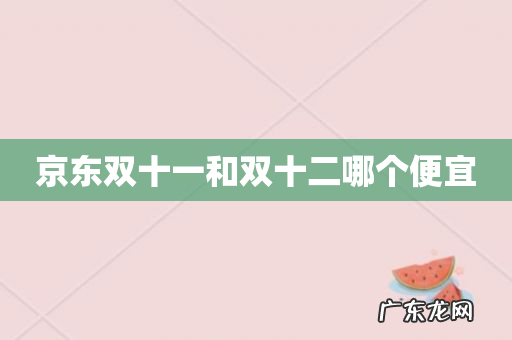 京东双十一和双十二哪个便宜