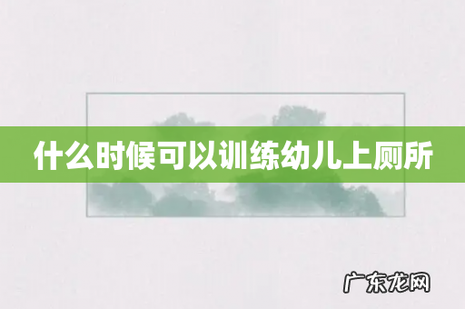 什么时候可以训练幼儿上厕所