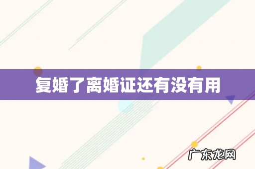 复婚了离婚证还有没有用