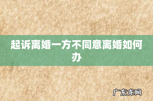 起诉离婚一方不同意离婚如何办