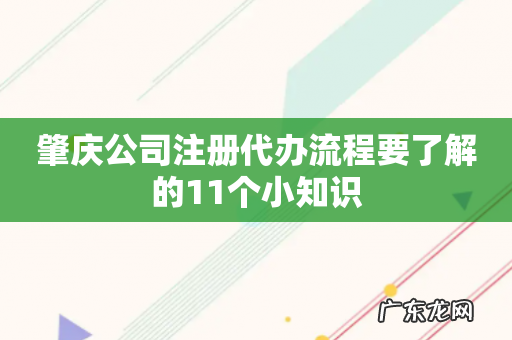 肇庆公司注册代办流程要了解的11个小知识