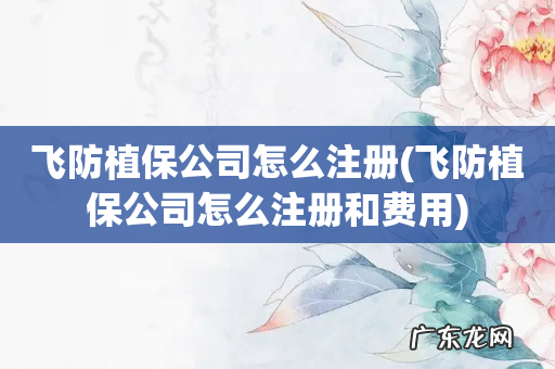 飞防植保公司怎么注册和费用 飞防植保公司怎么注册