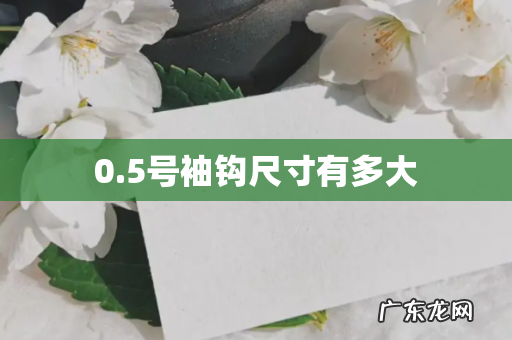 0.5号袖钩尺寸有多大