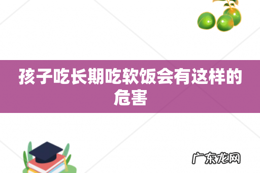 孩子吃长期吃软饭会有这样的危害