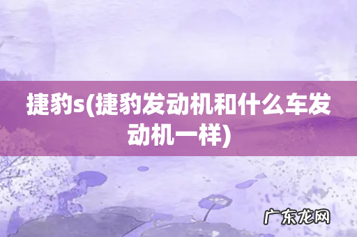 捷豹发动机和什么车发动机一样 捷豹s