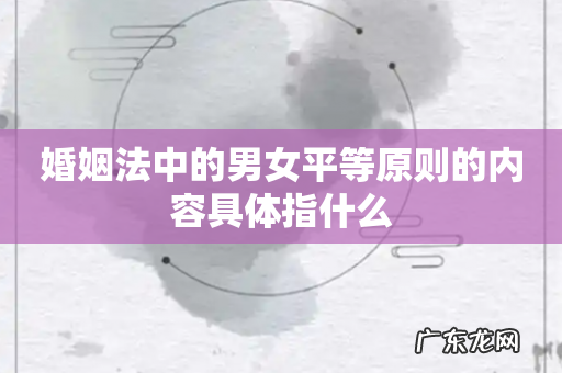 婚姻法中的男女平等原则的内容具体指什么