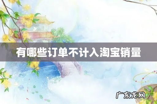 有哪些订单不计入淘宝销量