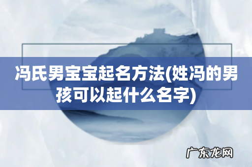 姓冯的男孩可以起什么名字 冯氏男宝宝起名方法