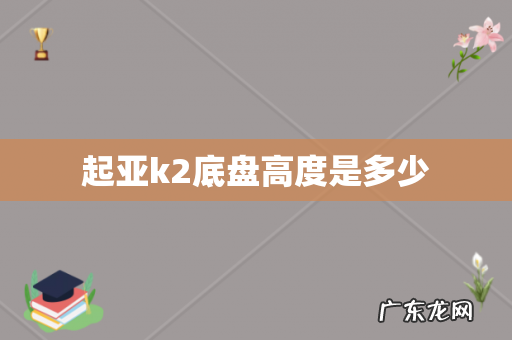 起亚k2底盘高度是多少