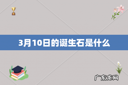 3月10日的诞生石是什么