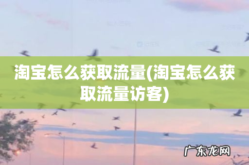 淘宝怎么获取流量访客 淘宝怎么获取流量