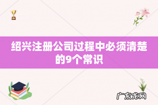 绍兴注册公司过程中必须清楚的9个常识
