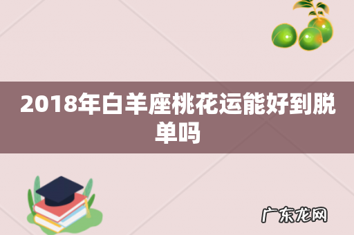 2018年白羊座桃花运能好到脱单吗