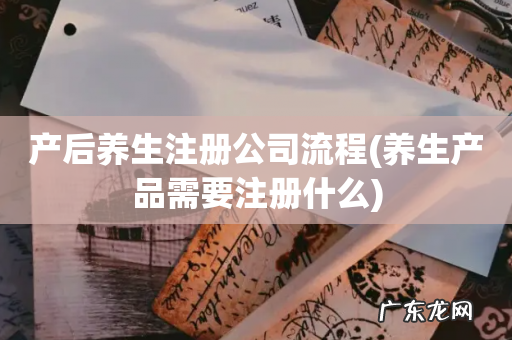 养生产品需要注册什么 产后养生注册公司流程