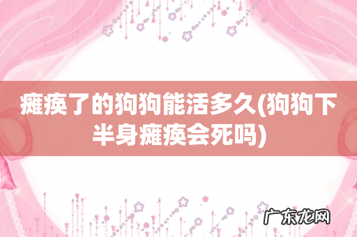 狗狗下半身瘫痪会死吗 瘫痪了的狗狗能活多久