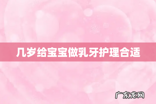 几岁给宝宝做乳牙护理合适
