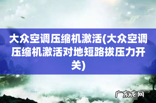 大众空调压缩机激活对地短路拔压力开关 大众空调压缩机激活