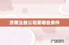 济南注册公司要哪些条件