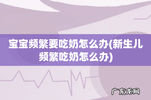 新生儿频繁吃奶怎么办 宝宝频繁要吃奶怎么办