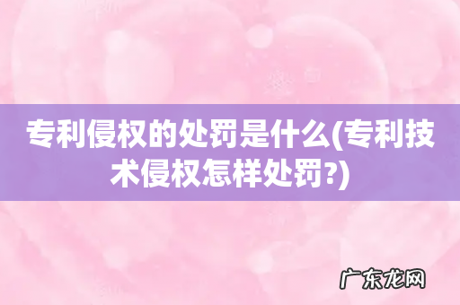 专利技术侵权怎样处罚? 专利侵权的处罚是什么