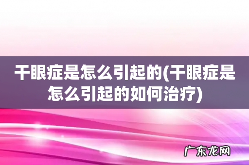 干眼症是怎么引起的如何治疗 干眼症是怎么引起的