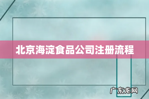 北京海淀食品公司注册流程
