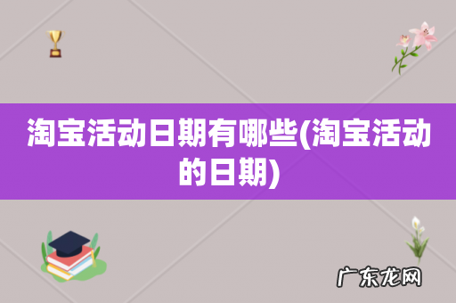 淘宝活动的日期 淘宝活动日期有哪些