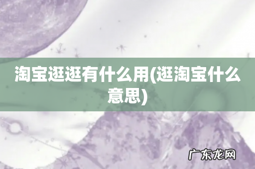 逛淘宝什么意思 淘宝逛逛有什么用