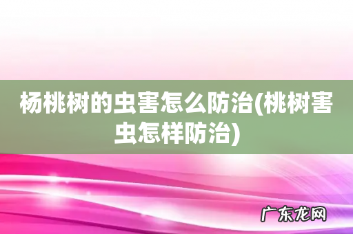 桃树害虫怎样防治 杨桃树的虫害怎么防治