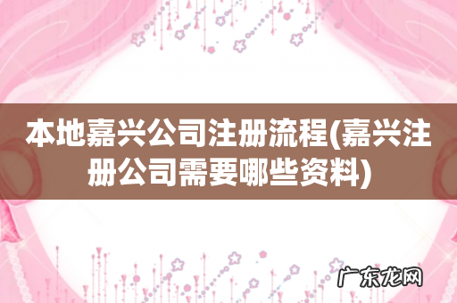 嘉兴注册公司需要哪些资料 本地嘉兴公司注册流程