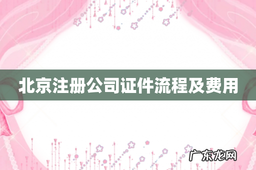 北京注册公司证件流程及费用