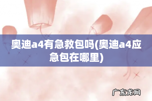 奥迪a4应急包在哪里 奥迪a4有急救包吗