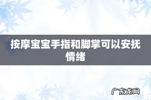 按摩宝宝手指和脚掌可以安抚情绪