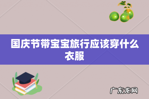国庆节带宝宝旅行应该穿什么衣服